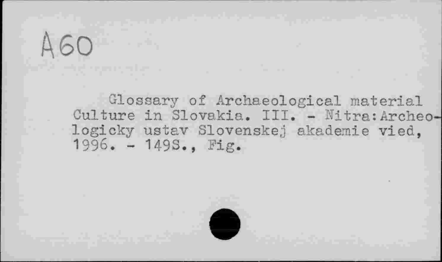 ﻿Або
Glossary of Archaeological material Culture in Slovakia, III. - Nitra:Archeo logicky ustav Slovenskej akademie vied, 1996. - 1493., Fig.